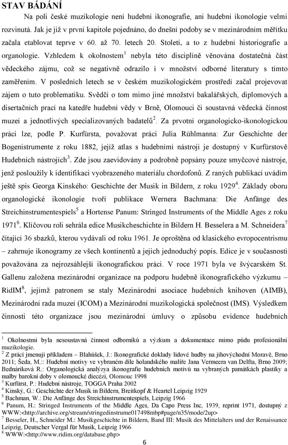 Vzhledem k okolnostem 1 nebyla této disciplíně věnována dostatečná část vědeckého zájmu, coţ se negativně odrazilo i v mnoţství odborné literatury s tímto zaměřením.