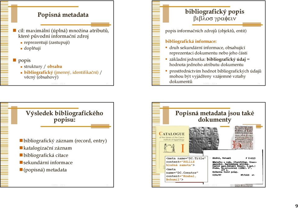 bibliografický údaj = hodnota jednoho atributu dokumentu prostřednictvím hodnot bibliografických údajů mohou být vyjádřeny vzájemné vztahy dokumentů 34 Výsledek bibliografického popisu: Popisná