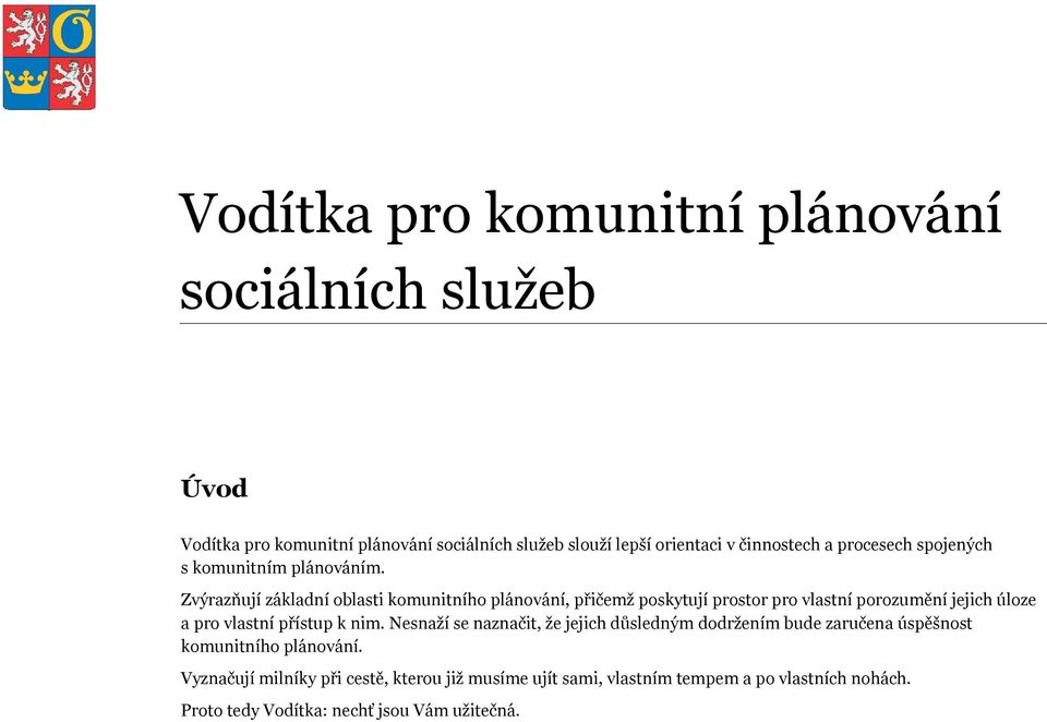 Zvýrazňují základní oblasti komunitního plánování, přičemž poskytují prostor pro vlastní porozumění jejich úloze a pro vlastní přístup k nim.