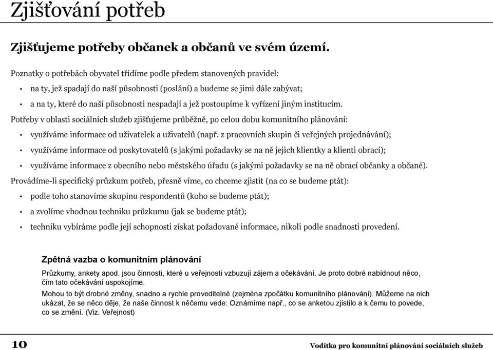 jež postoupíme k vyřízení jiným institucím. Potřeby v oblasti sociálních služeb zjišťujeme průběžně, po celou dobu komunitního plánování: využíváme informace od uživatelek a uživatelů (např.