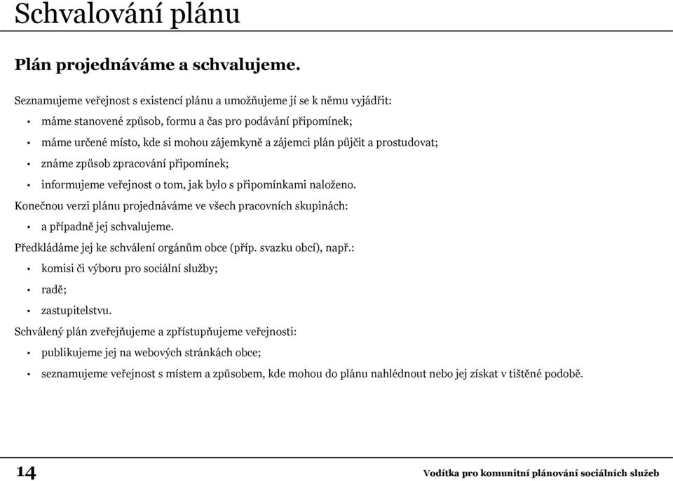 a prostudovat; známe způsob zpracování připomínek; informujeme veřejnost o tom, jak bylo s připomínkami naloženo.