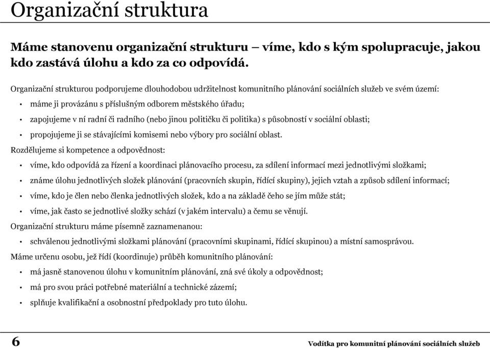 radního (nebo jinou političku či politika) s působností v sociální oblasti; propojujeme ji se stávajícími komisemi nebo výbory pro sociální oblast.