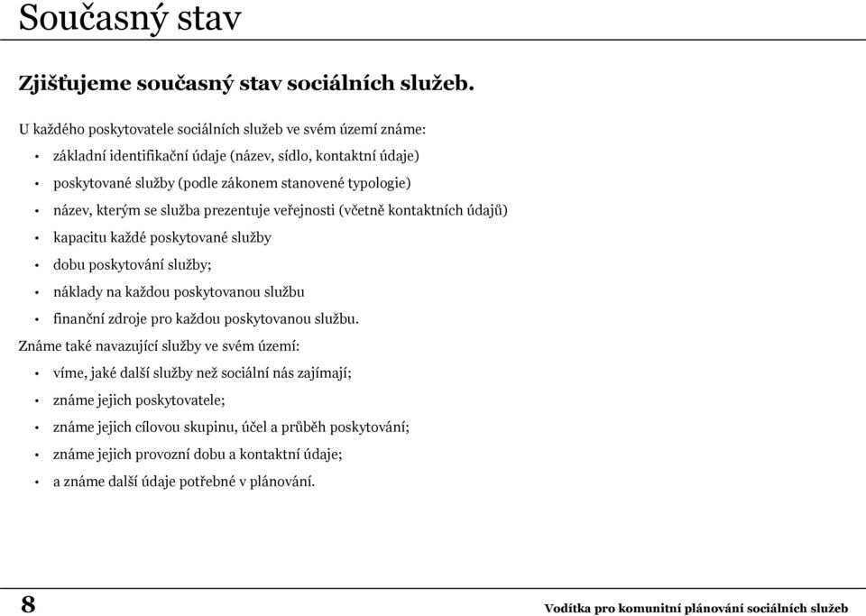 se služba prezentuje veřejnosti (včetně kontaktních údajů) kapacitu každé poskytované služby dobu poskytování služby; náklady na každou poskytovanou službu finanční zdroje pro každou