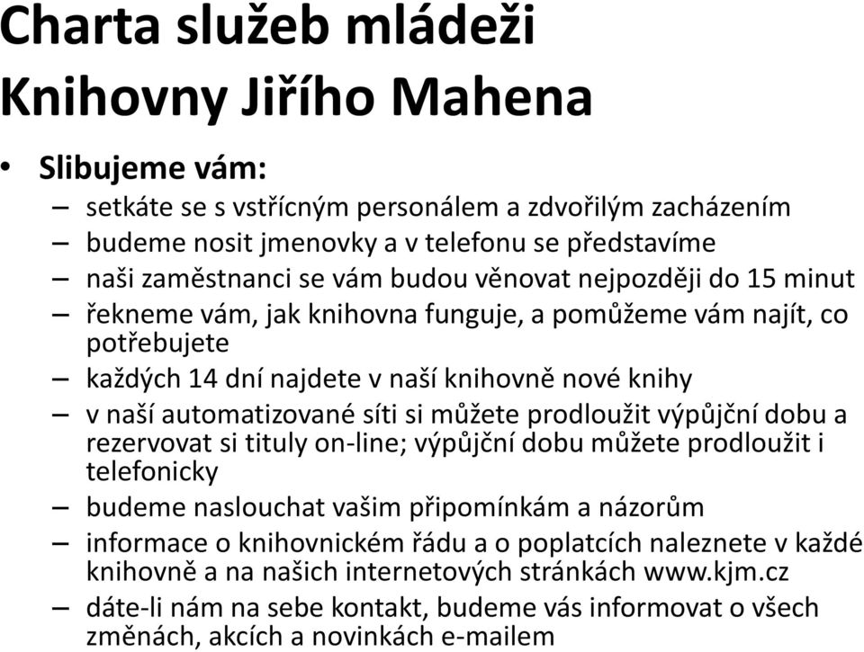 síti si můžete prodloužit výpůjční dobu a rezervovat si tituly on-line; výpůjční dobu můžete prodloužit i telefonicky budeme naslouchat vašim připomínkám a názorům informace o