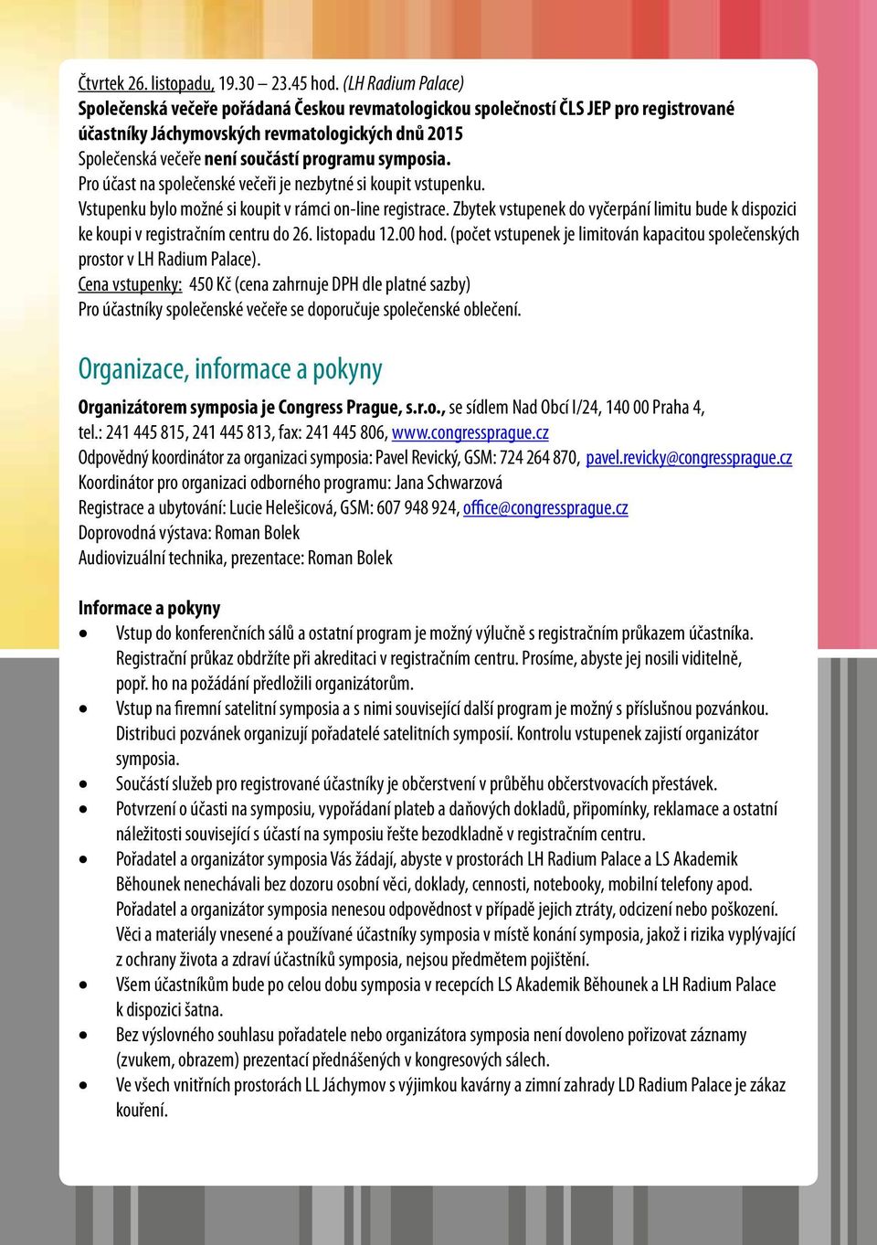 symposia. Pro účast na společenské večeři je nezbytné si koupit vstupenku. Vstupenku bylo možné si koupit v rámci on-line registrace.