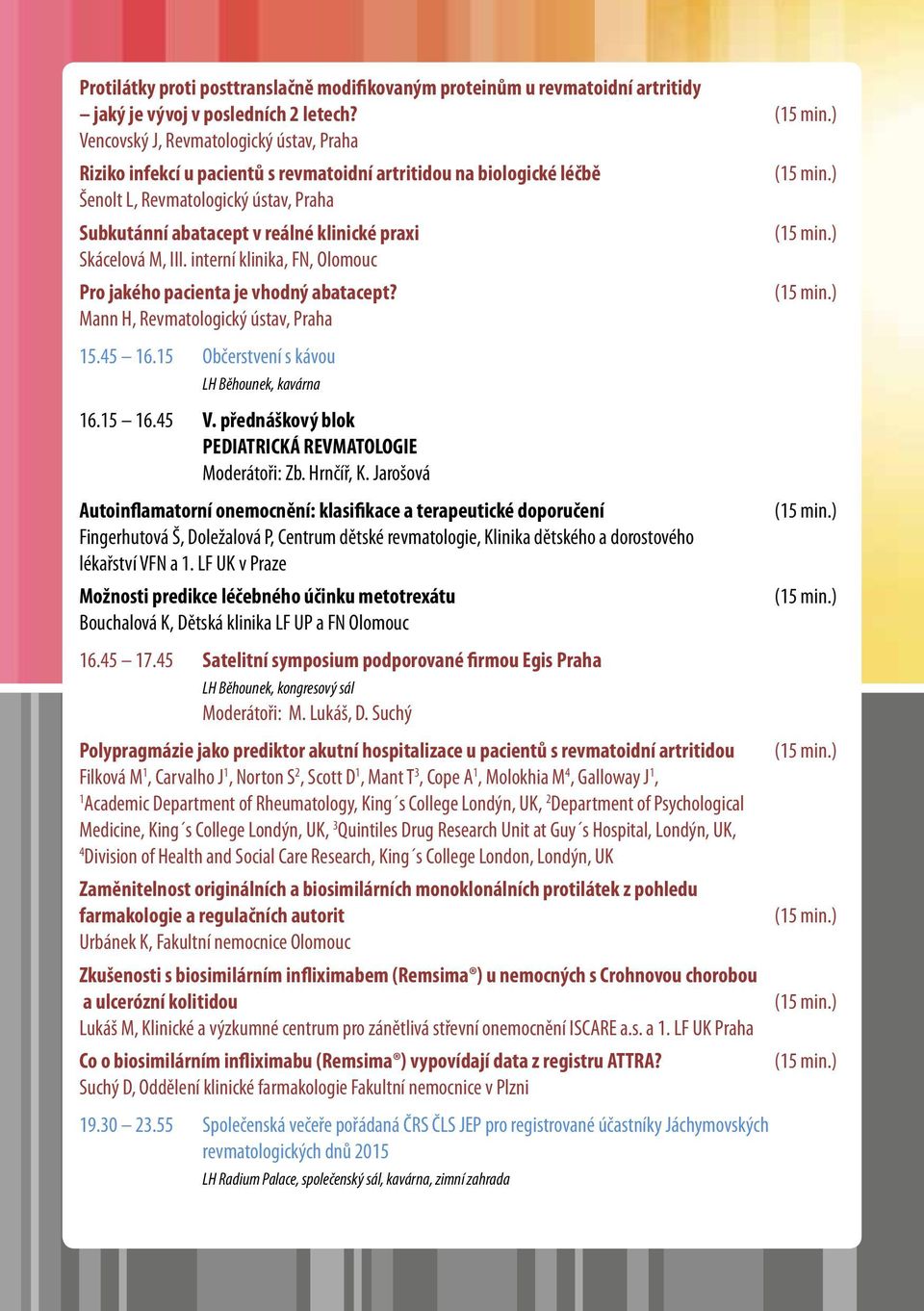 Skácelová M, III. interní klinika, FN, Olomouc Pro jakého pacienta je vhodný abatacept? Mann H, Revmatologický ústav, Praha 15.45 16.15 Občerstvení s kávou LH Běhounek, kavárna 16.15 16.45 V.