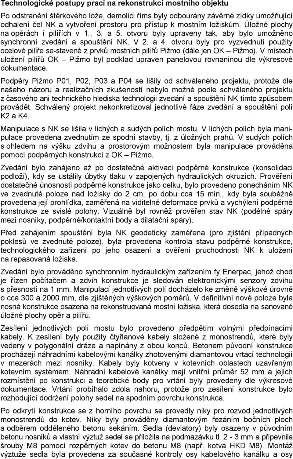 otvoru byly pro vyzvednutí použity ocelové pilíře se-stavené z prvků mostních pilířů Pižmo (dále jen OK Pižmo).