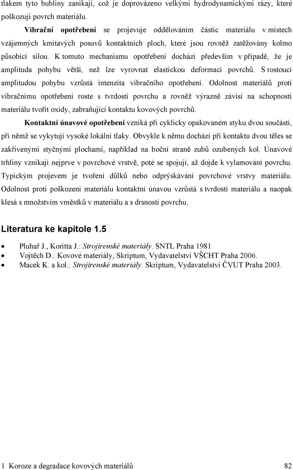 K tomuto mechanismu opotřebení dochází především v případě, že je amplituda pohybu větší, než lze vyrovnat elastickou deformací povrchů.