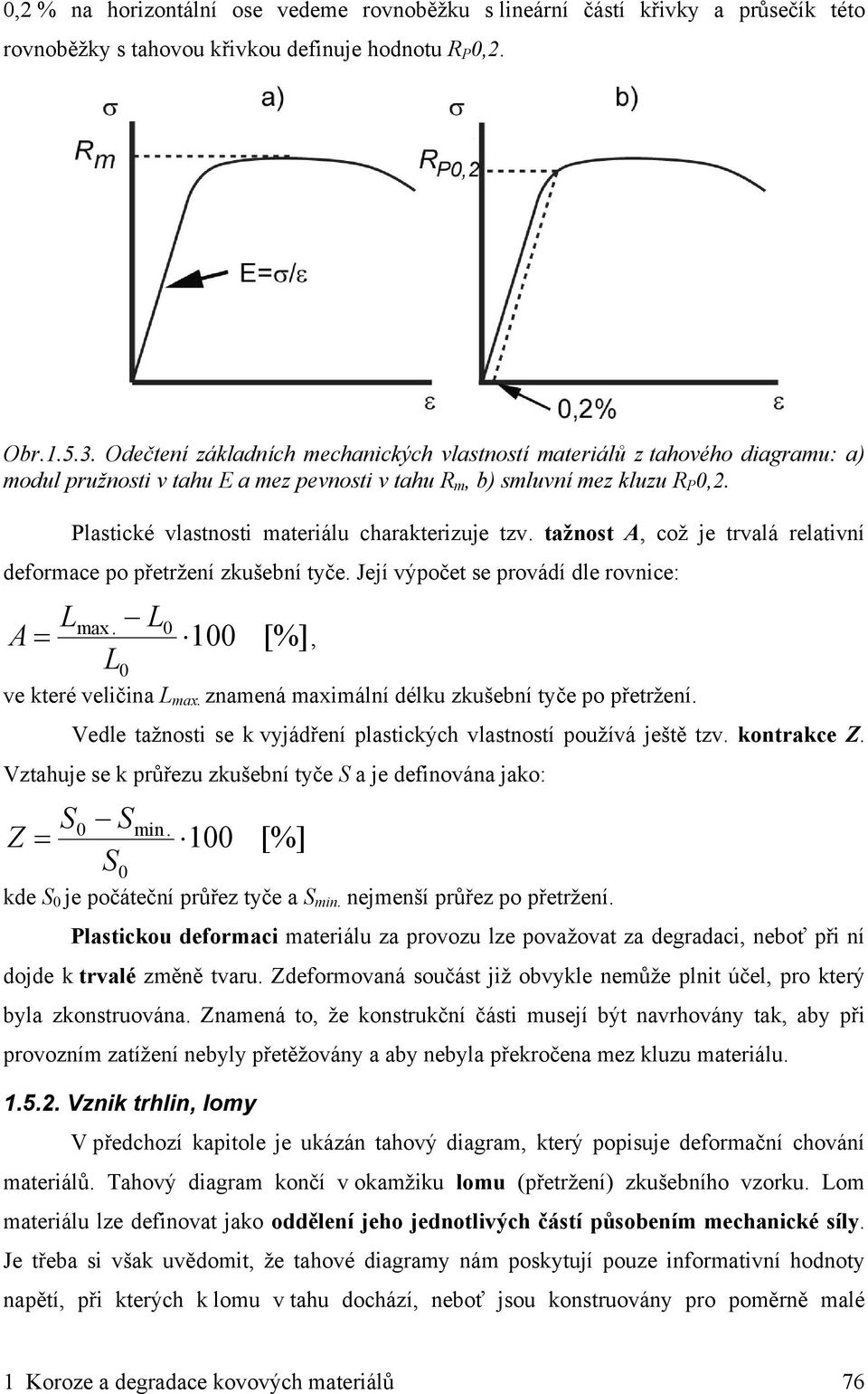 Plastické vlastnosti materiálu charakterizuje tzv. tažnost A, což je trvalá relativní deformace po přetržení zkušební tyče. Její výpočet se provádí dle rovnice: L L max.