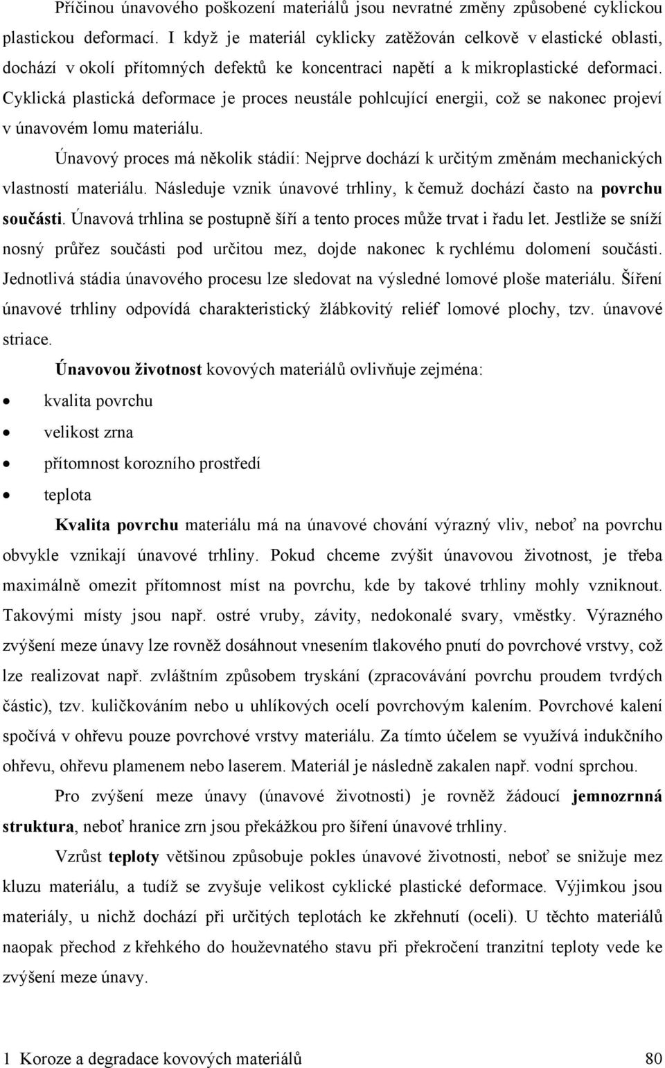 Cyklická plastická deformace je proces neustále pohlcující energii, což se nakonec projeví v únavovém lomu materiálu.