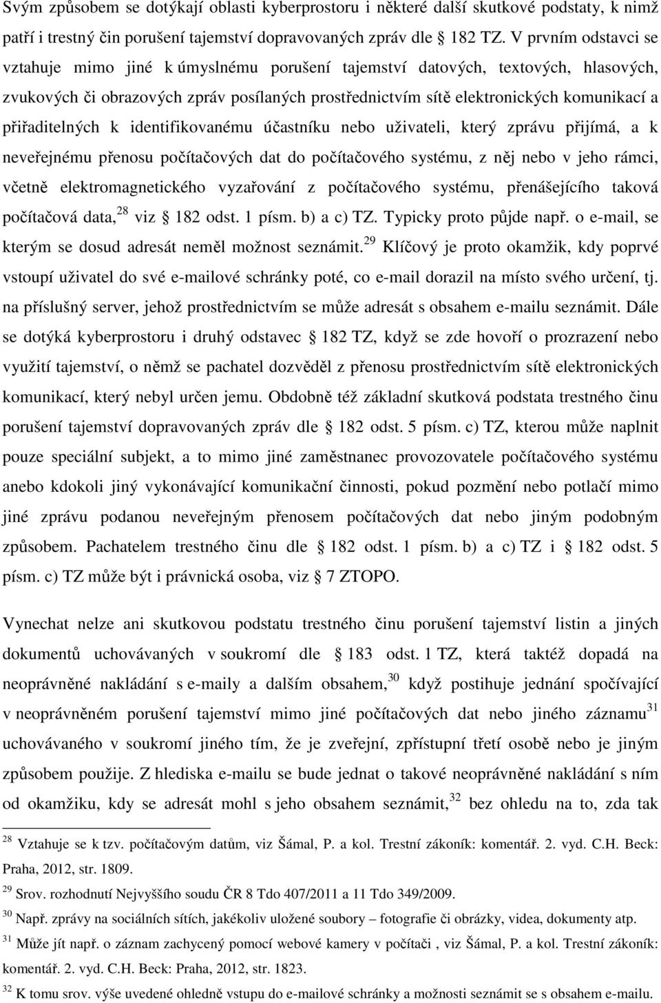 přiřaditelných k identifikovanému účastníku nebo uživateli, který zprávu přijímá, a k neveřejnému přenosu počítačových dat do počítačového systému, z něj nebo v jeho rámci, včetně elektromagnetického