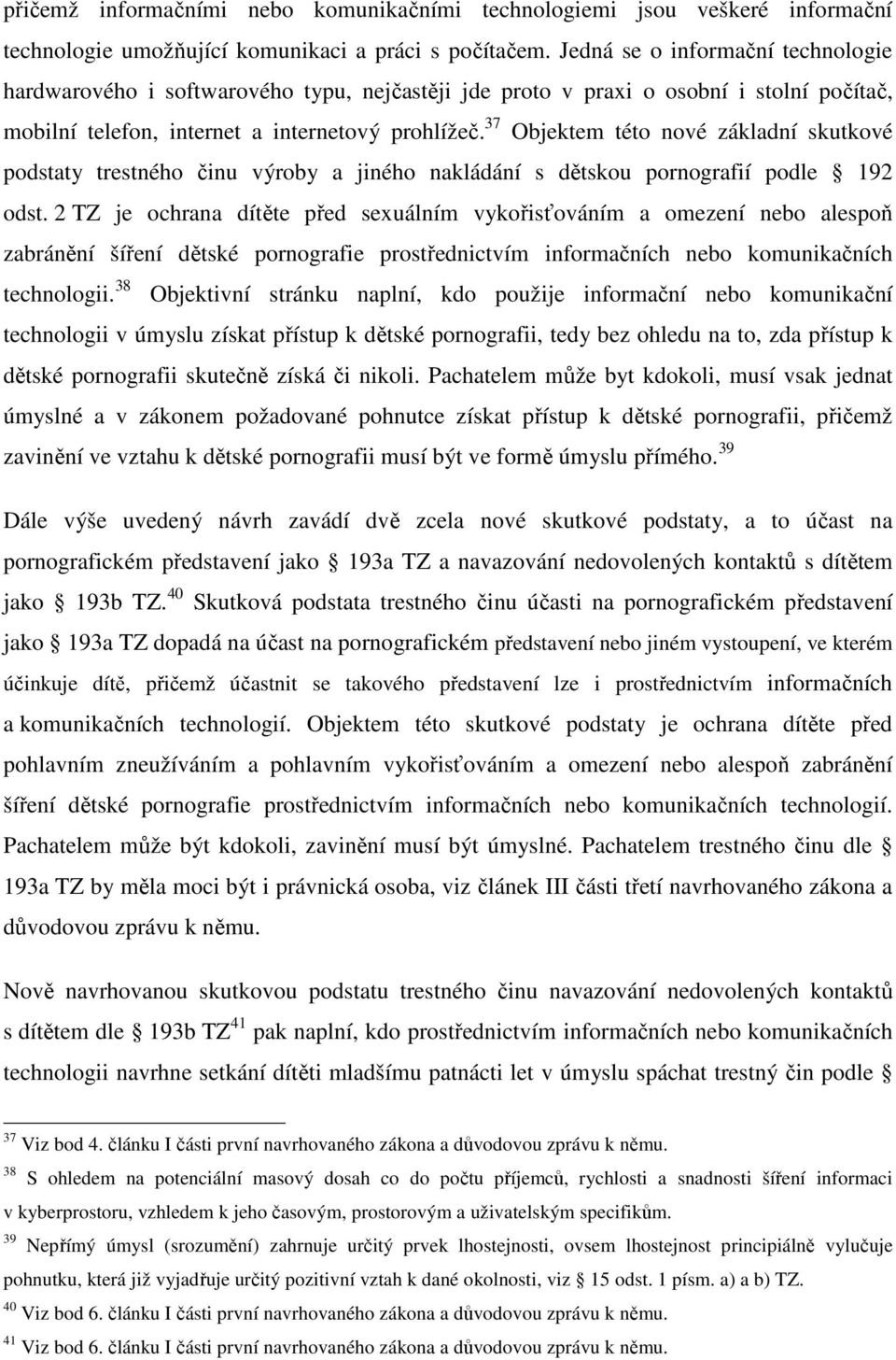 37 Objektem této nové základní skutkové podstaty trestného činu výroby a jiného nakládání s dětskou pornografií podle 192 odst.