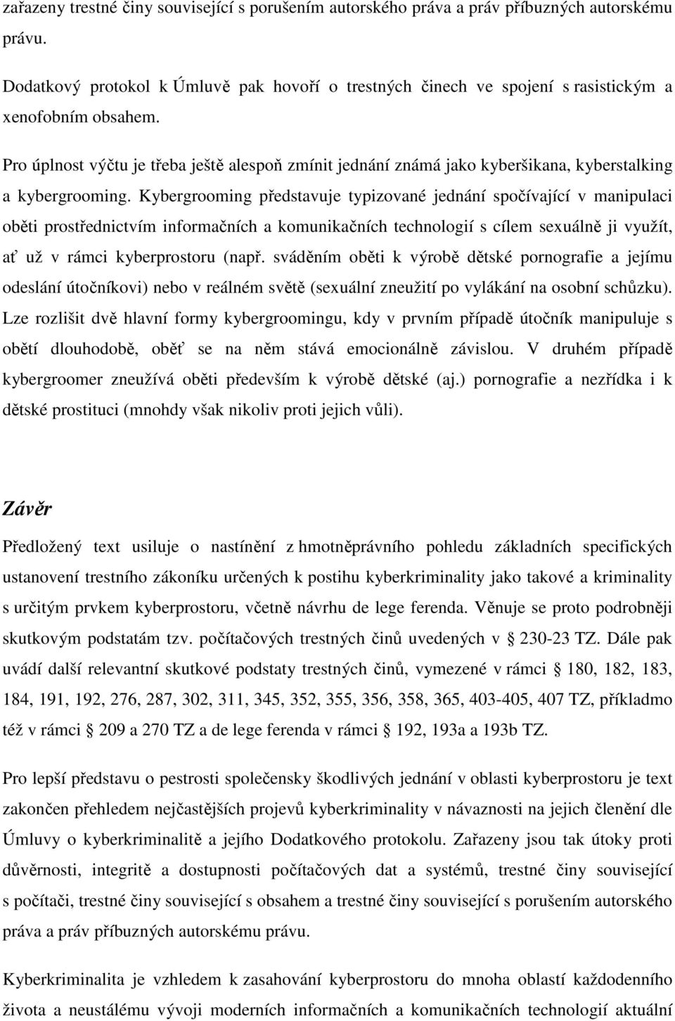 Pro úplnost výčtu je třeba ještě alespoň zmínit jednání známá jako kyberšikana, kyberstalking a kybergrooming.