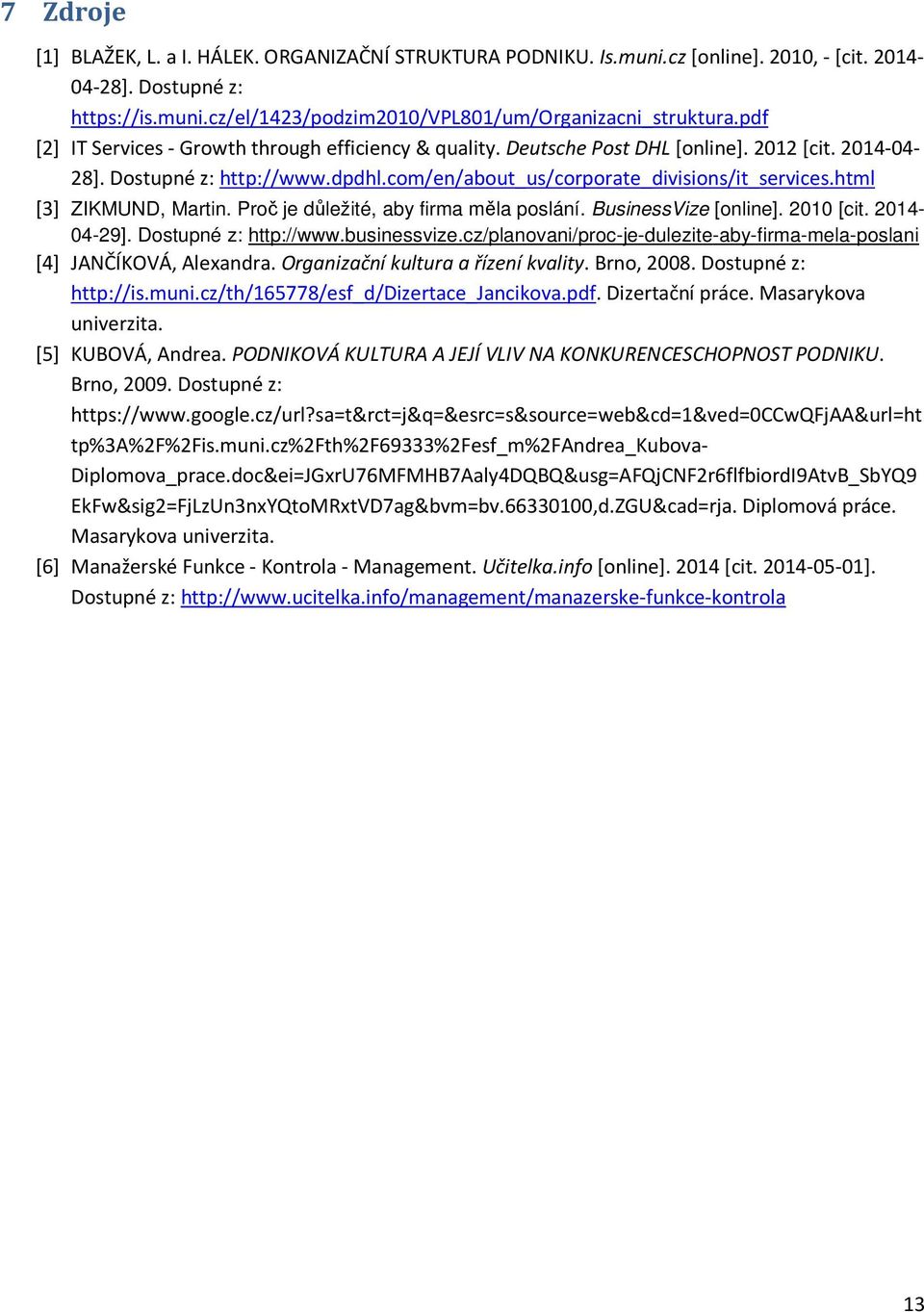 html [3] ZIKMUND, Martin. Proč je důležité, aby firma měla poslání. BusinessVize [online]. 2010 [cit. 2014-04-29]. Dostupné z: http://www.businessvize.