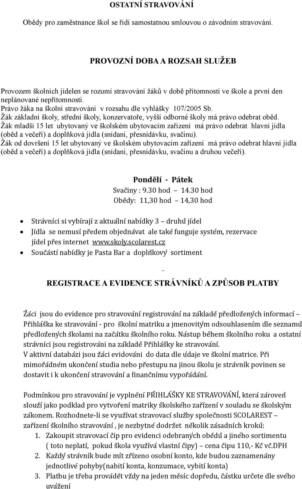 Právo žáka na školní stravování v rozsahu dle vyhlášky 107/2005 Sb. Žák základní školy, střední školy, konzervatoře, vyšší odborné školy má právo odebrat oběd.