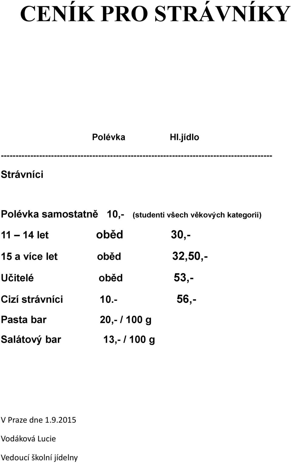 Strávníci Polévka samostatně 10,- (studenti všech věkových kategorií) 11 14 let oběd 30,- 15 a více