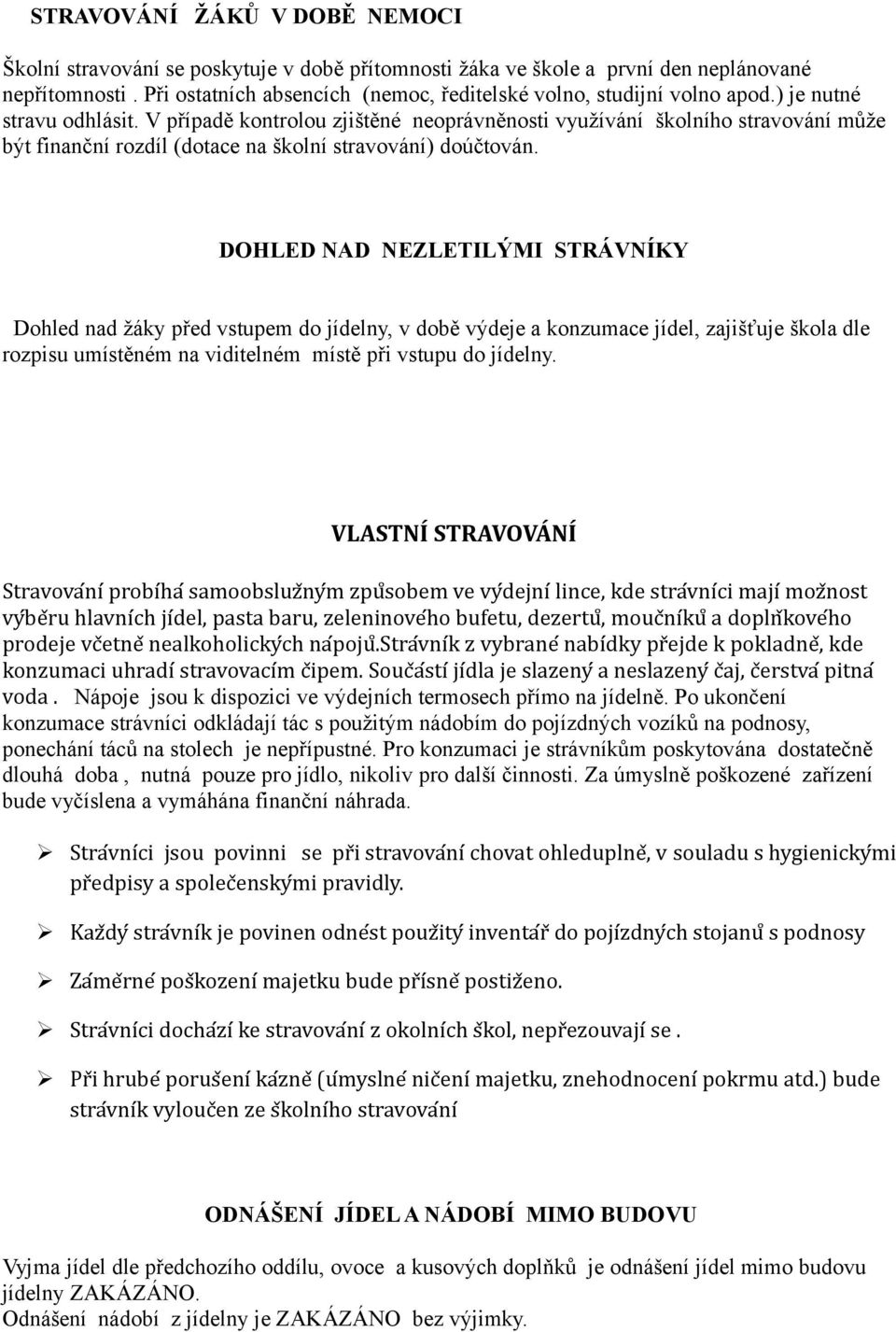 V případě kontrolou zjištěné neoprávněnosti využívání školního stravování může být finanční rozdíl (dotace na školní stravování) doúčtován.