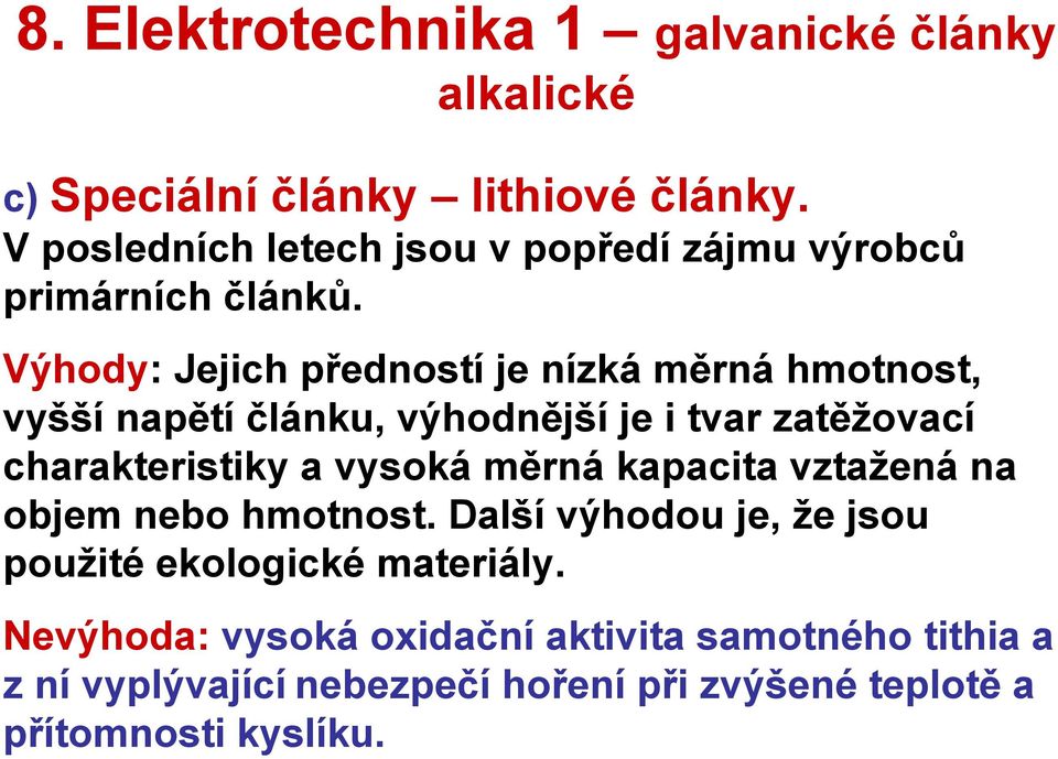 Výhody: Jejich předností je nízká měrná hmotnost, vyšší napětí článku, výhodnější je i tvar zatěžovací charakteristiky a vysoká