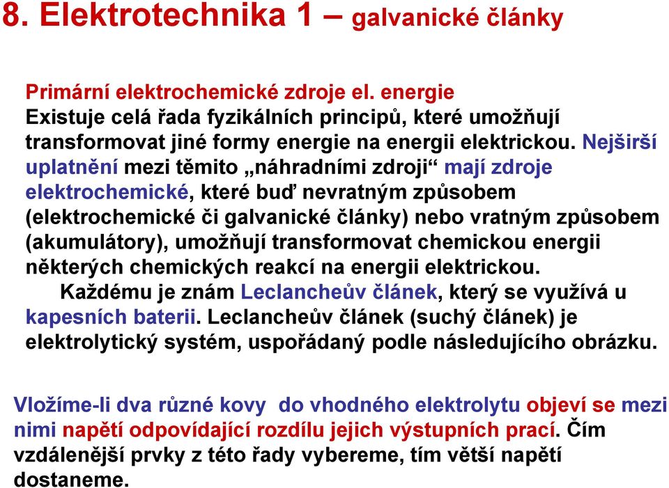 transformovat chemickou energii některých chemických reakcí na energii elektrickou. Každému je znám Leclancheův článek, který se využívá u kapesních baterii.