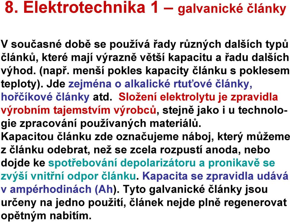 Složení elektrolytu je zpravidla výrobním tajemstvím výrobců, stejně jako i u technologie zpracování používaných materiálů.