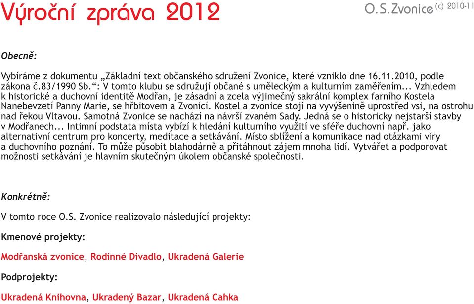 .. Vzhledem k historické a duchovní identitě Modřan, je zásadní a zcela výjimečný sakrální komplex farního Kostela Nanebevzetí Panny Marie, se hřbitovem a Zvonicí.