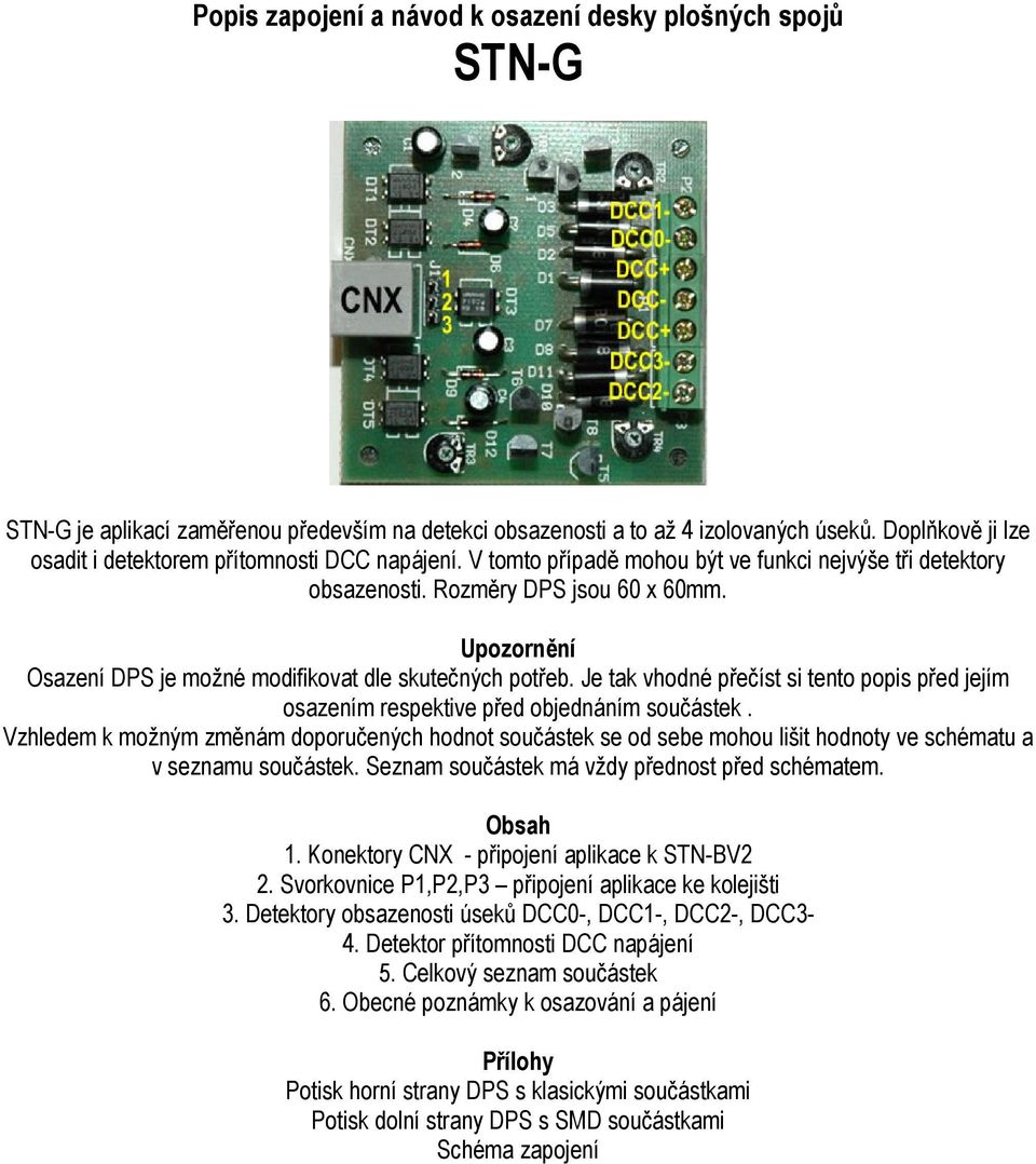 Upozornění Osazení DPS je možné modifikovat dle skutečných potřeb. Je tak vhodné přečíst si tento popis před jejím osazením respektive před objednáním součástek.