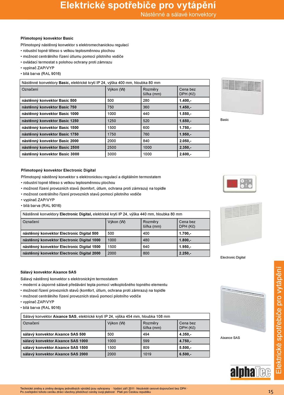 IP 24, výška 400 mm, hloubka 80 mm Označení Výkon šířka (mm) nástěnný konvektor Basic 500 500 280 1.400,- nástěnný konvektor Basic 750 750 360 1.450,- nástěnný konvektor Basic 1000 1000 440 1.