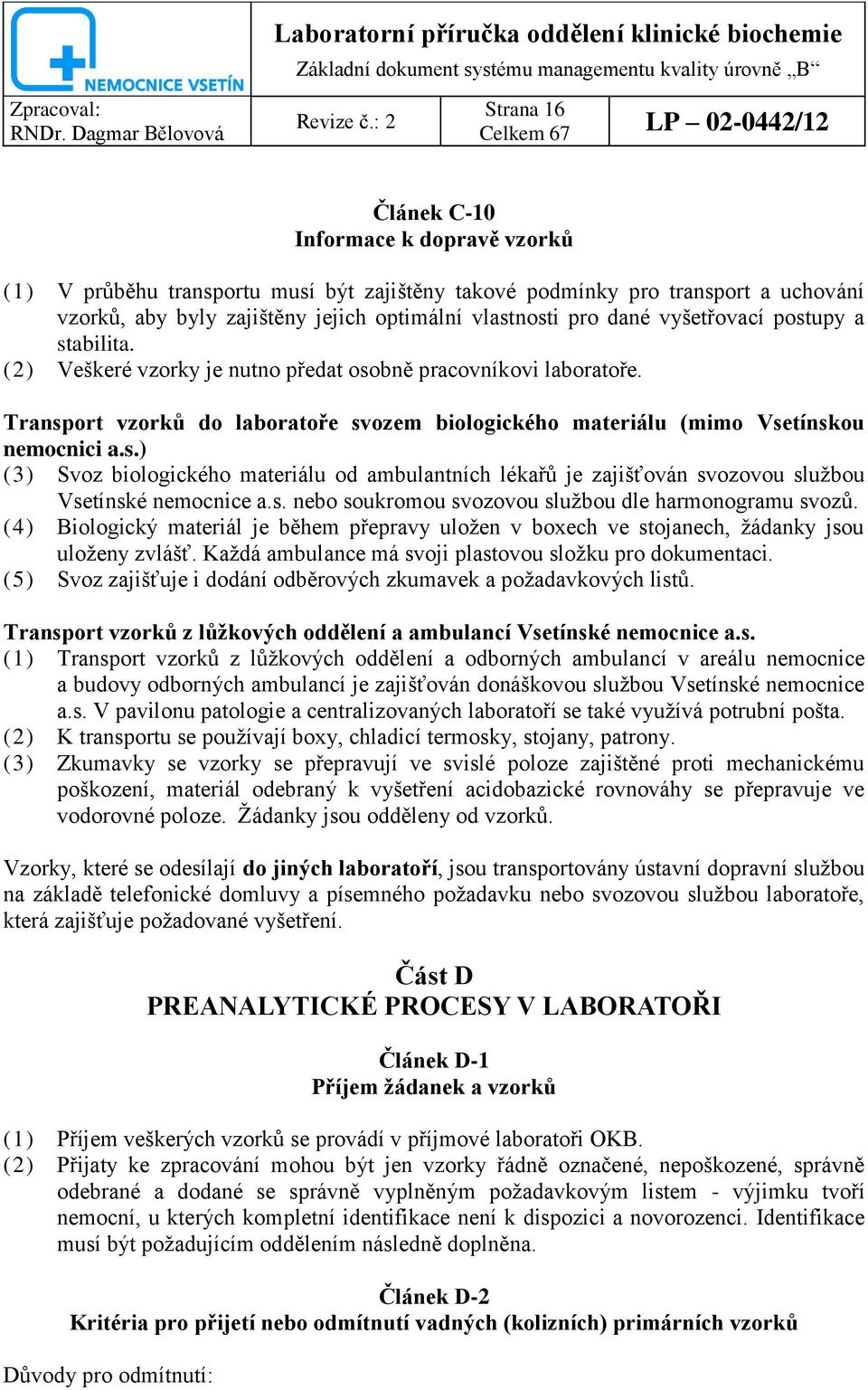 s. nebo soukromou svozovou sluţbou dle harmonogramu svozů. (4) Biologický materiál je během přepravy uloţen v boxech ve stojanech, ţádanky jsou uloţeny zvlášť.