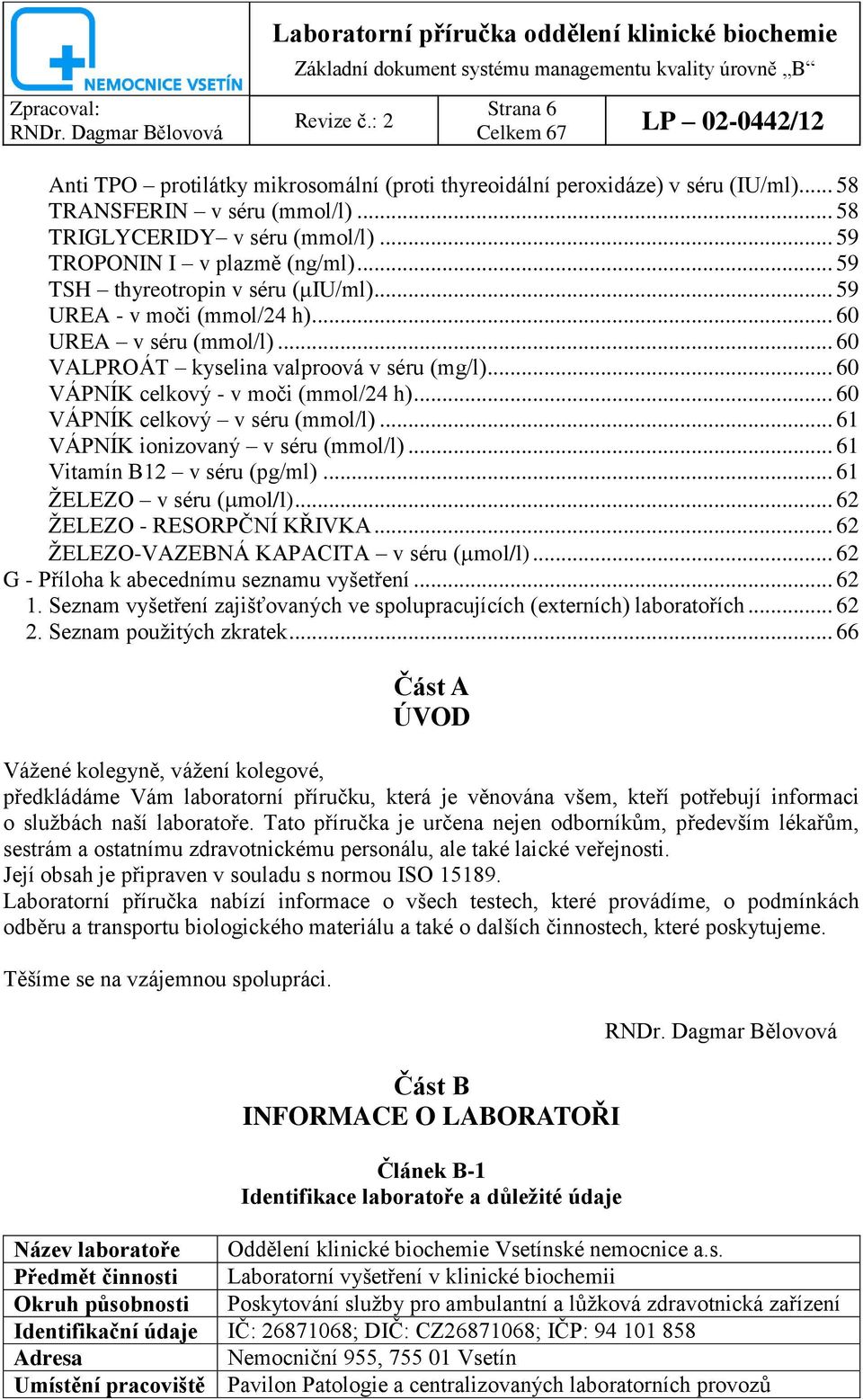 .. 60 VALPROÁT kyselina valproová v séru (mg/l)... 60 VÁPNÍK celkový - v moči (mmol/24 h)... 60 VÁPNÍK celkový v séru (mmol/l)... 61 VÁPNÍK ionizovaný v séru (mmol/l)... 61 Vitamín B12 v séru (pg/ml).