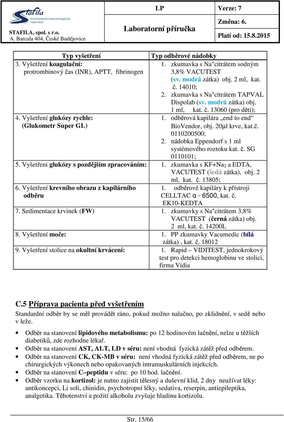 odběrová kapilára end to end BioVendor, obj. 20µl krve, kat.č. 0110200500; 2. nádobka Eppendorf s 1 ml systémového roztoku kat. č. SG 0110101; 5. Vyšetřeni glukózy s pozdějším zpracováním: 1.