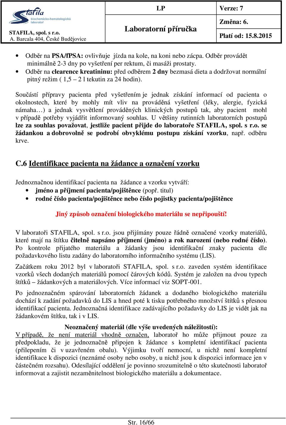 Součástí přípravy pacienta před vyšetřením je jednak získání informací od pacienta o okolnostech, které by mohly mít vliv na prováděná vyšetření (léky, alergie, fyzická námaha ) a jednak vysvětlení