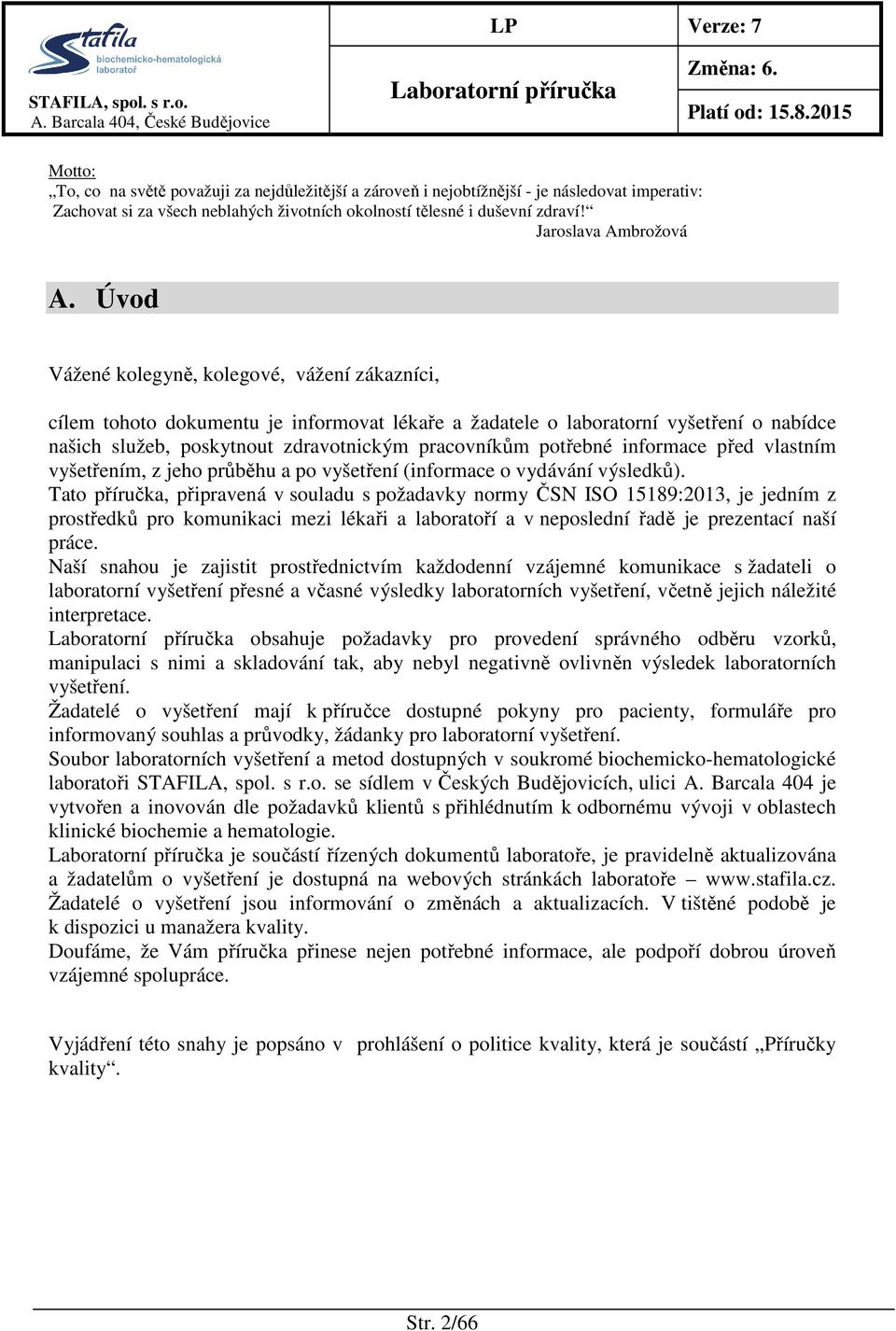 Úvod Vážené kolegyně, kolegové, vážení zákazníci, cílem tohoto dokumentu je informovat lékaře a žadatele o laboratorní vyšetření o nabídce našich služeb, poskytnout zdravotnickým pracovníkům potřebné