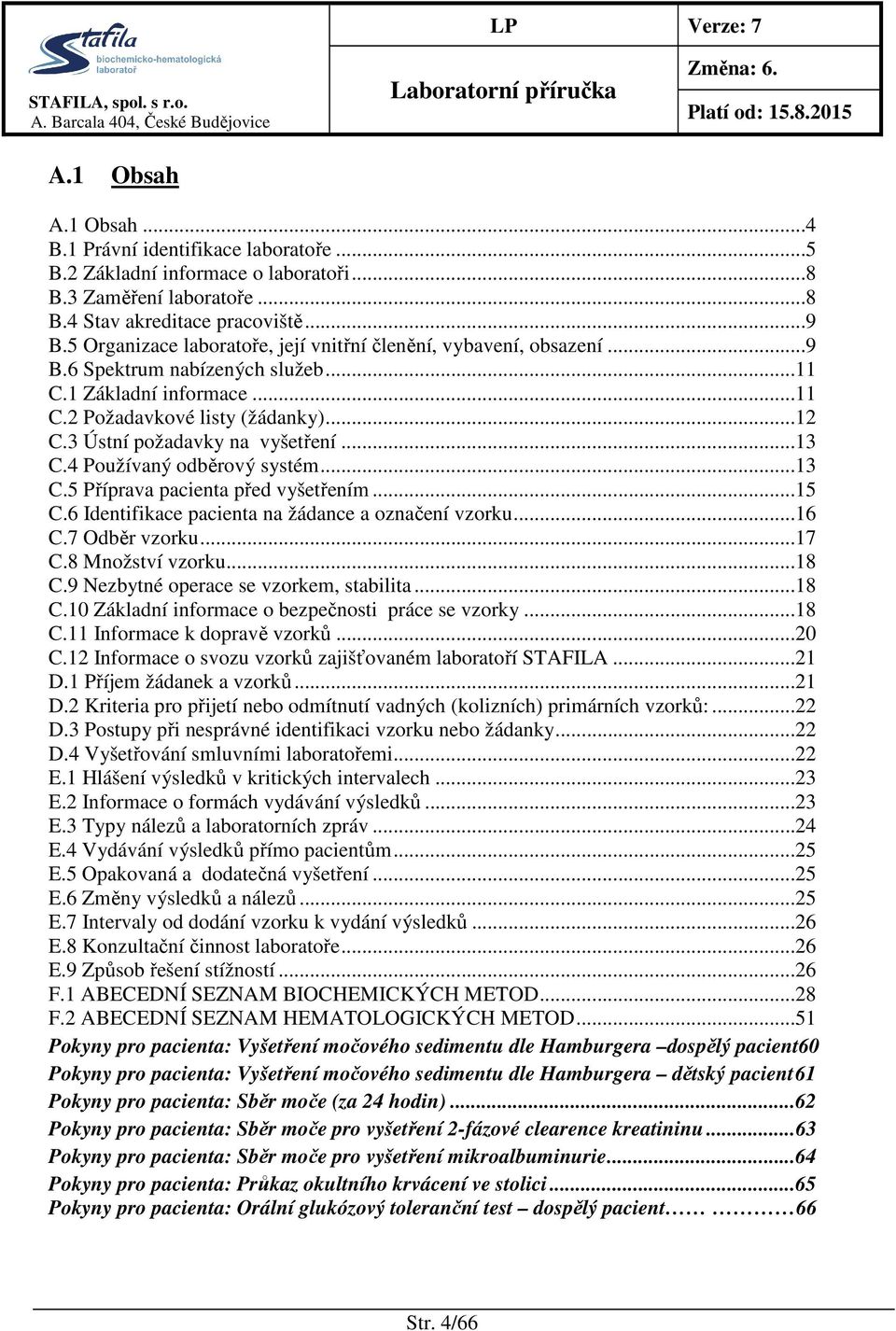 3 Ústní požadavky na vyšetření...13 C.4 Používaný odběrový systém...13 C.5 Příprava pacienta před vyšetřením...15 C.6 Identifikace pacienta na žádance a označení vzorku...16 C.7 Odběr vzorku...17 C.