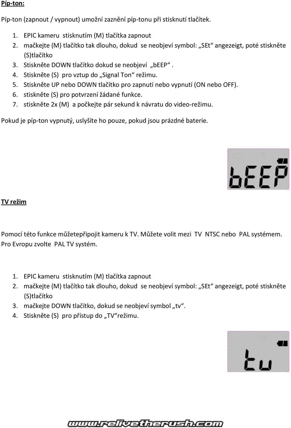 stiskněte (S) pro potvrzení žádané funkce. 7. stiskněte 2x (M) a počkejte pár sekund k návratu do video-režimu. Pokud je píp-ton vypnutý, uslyšíte ho pouze, pokud jsou prázdné baterie.