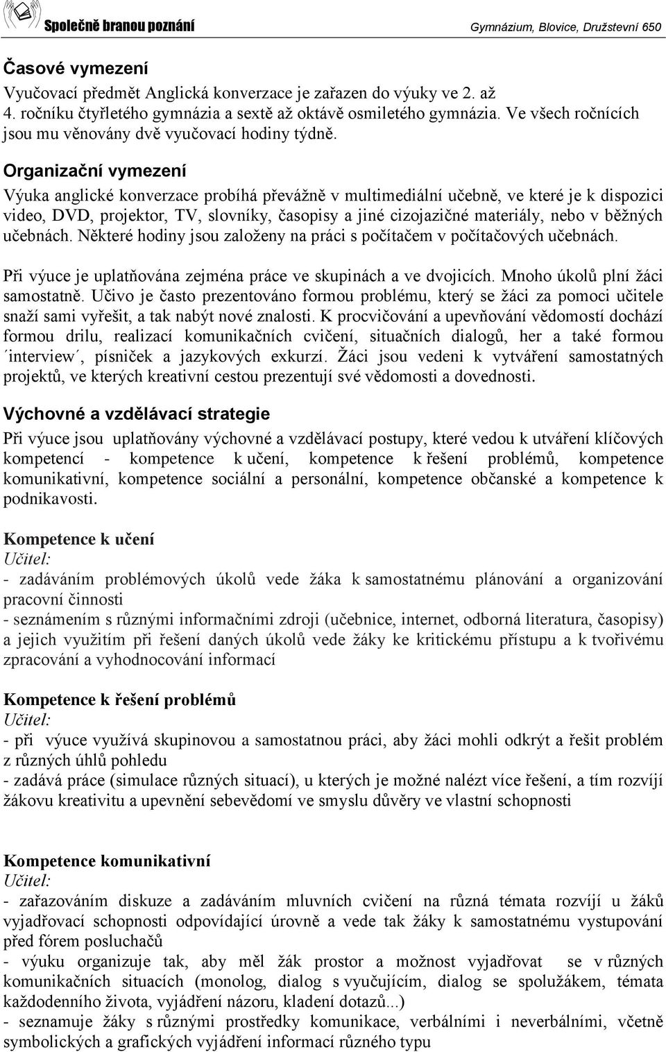 Organizační vymezení Výuka anglické konverzace probíhá převážně v multimediální učebně, ve které je k dispozici video, DVD, projektor, TV, slovníky, časopisy a jiné cizojazičné materiály, nebo v