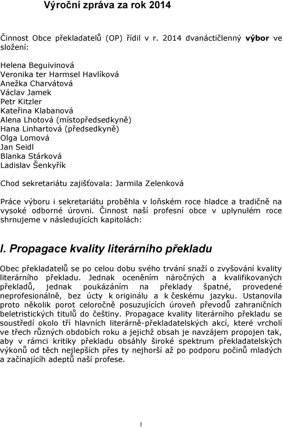 (předsedkyně) Olga Lomová Jan Seidl Blanka Stárková Ladislav Šenkyřík Chod sekretariátu zajišťovala: Jarmila Zelenková Práce výboru i sekretariátu proběhla v loňském roce hladce a tradičně na vysoké