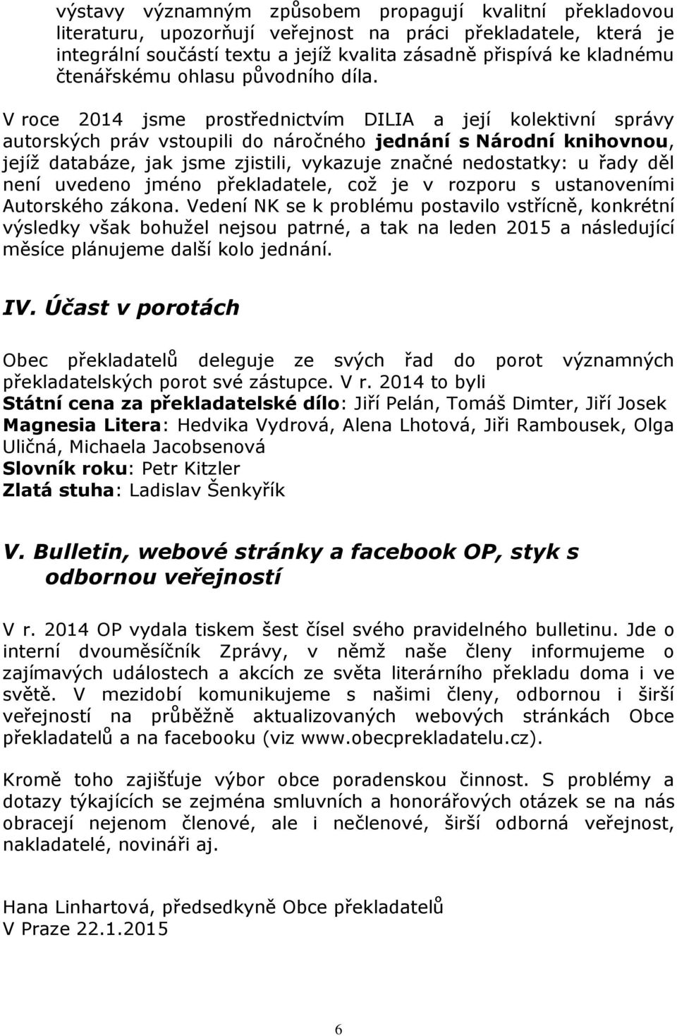 V roce 2014 jsme prostřednictvím DILIA a její kolektivní správy autorských práv vstoupili do náročného jednání s Národní knihovnou, jejíž databáze, jak jsme zjistili, vykazuje značné nedostatky: u