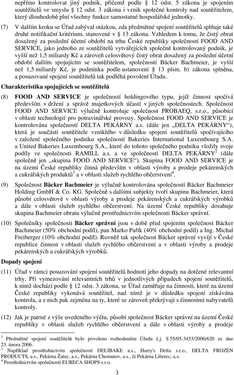 (7) V dalším kroku se Úřad zabýval otázkou, zda předmětné spojení soutěžitelů splňuje také druhé notifikační kritérium, stanovené v 13 zákona.