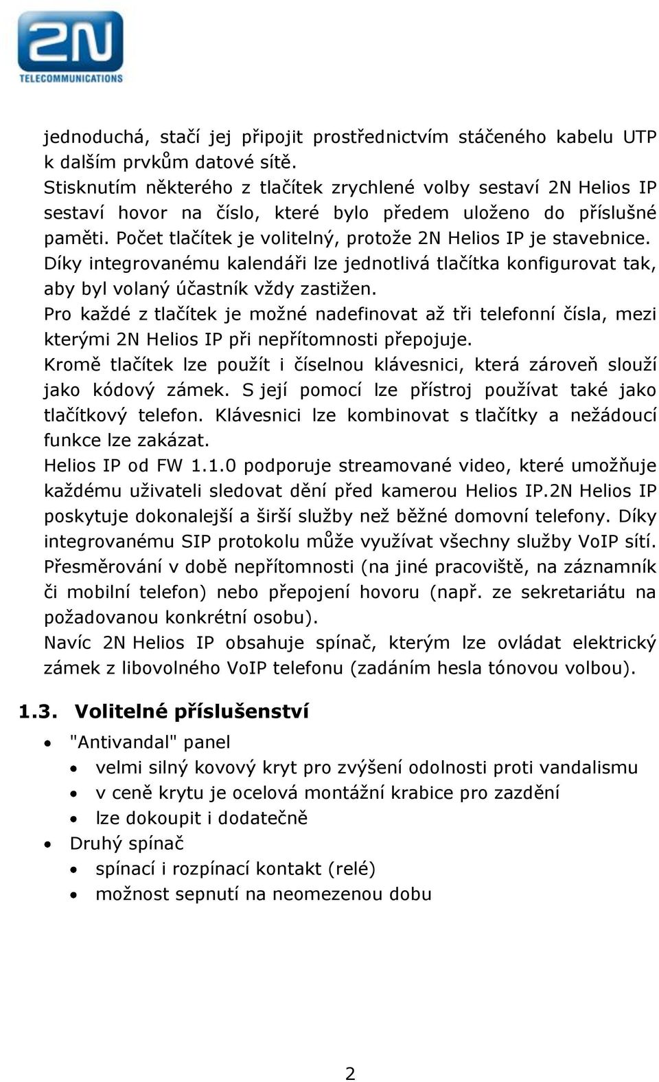 Počet tlačítek je volitelný, protože 2N Helios IP je stavebnice. Díky integrovanému kalendáři lze jednotlivá tlačítka konfigurovat tak, aby byl volaný účastník vždy zastižen.