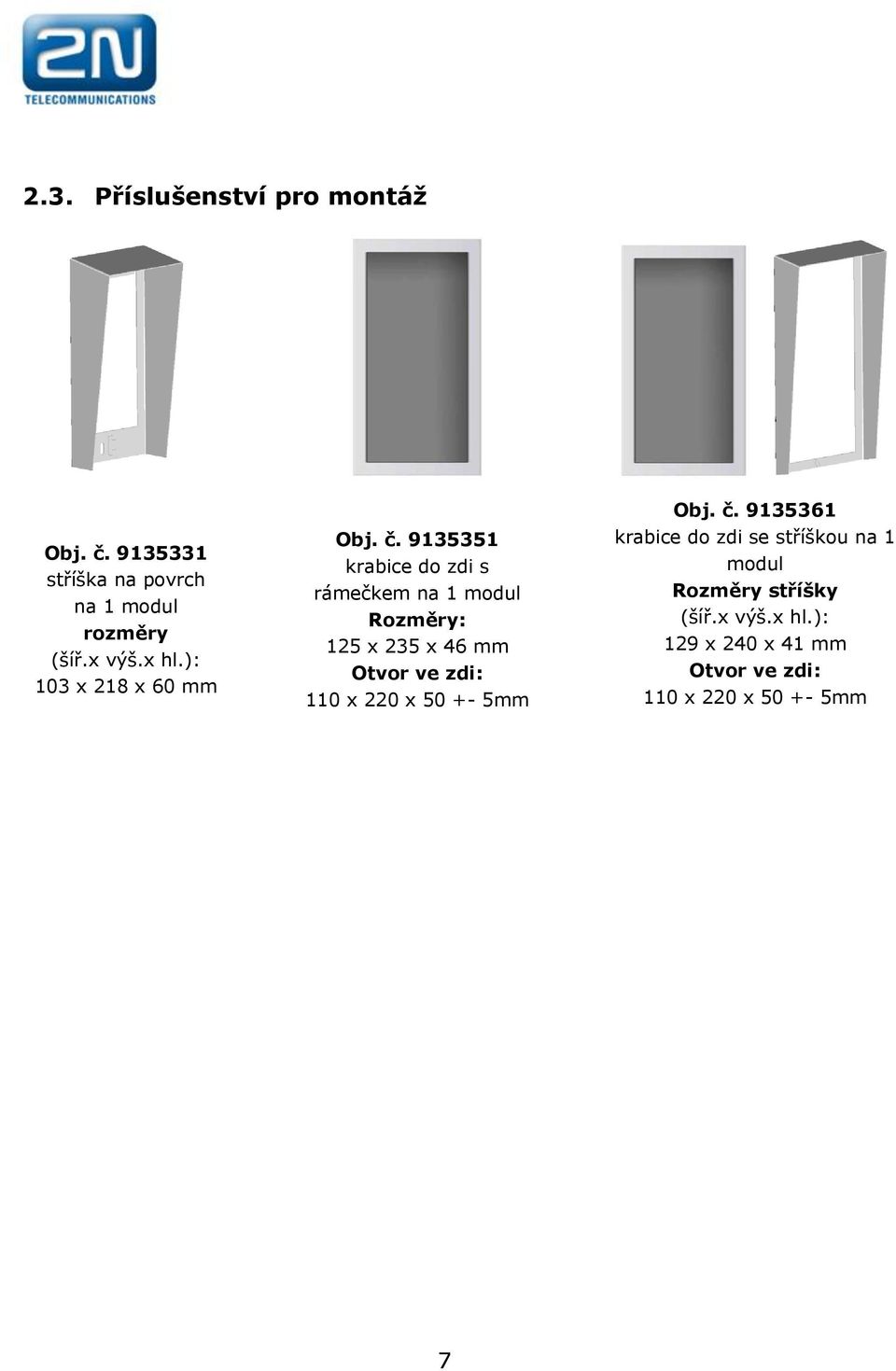 9135351 krabice do zdi s rámečkem na 1 modul Rozměry: 125 x 235 x 46 mm Otvor ve zdi: 110 x