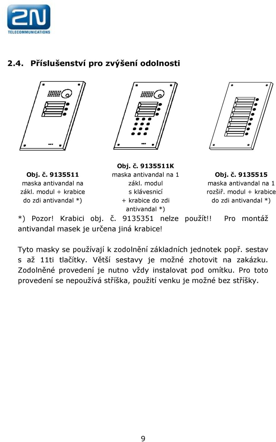 ! Pro montáž antivandal masek je určena jiná krabice! Tyto masky se používají k zodolnění základních jednotek popř. sestav s až 11ti tlačítky.