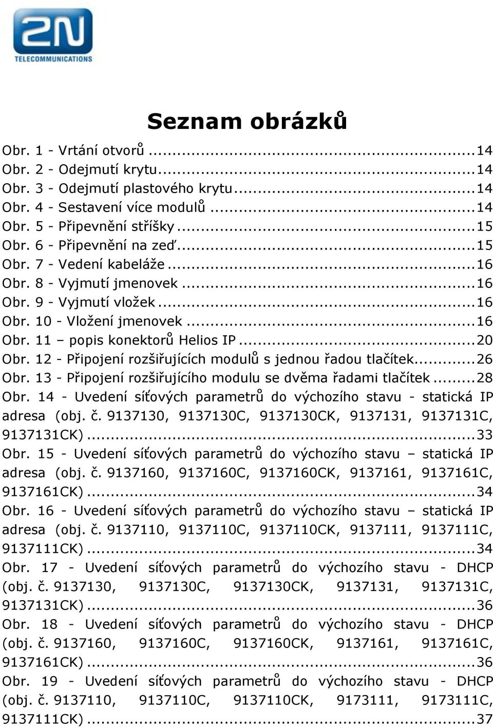 12 - Připojení rozšiřujících modulů s jednou řadou tlačítek... 26 Obr. 13 - Připojení rozšiřujícího modulu se dvěma řadami tlačítek... 28 Obr.