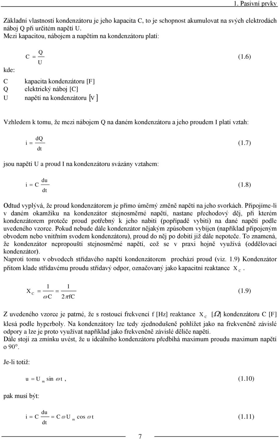 6) kapacita kondenzátoru [F] elektrický náboj [C] napětí na kondenzátoru V Vzhledem k tomu, ţe mezi nábojem Q na daném kondenzátoru a jeho proudem platí vztah: dq i (1.