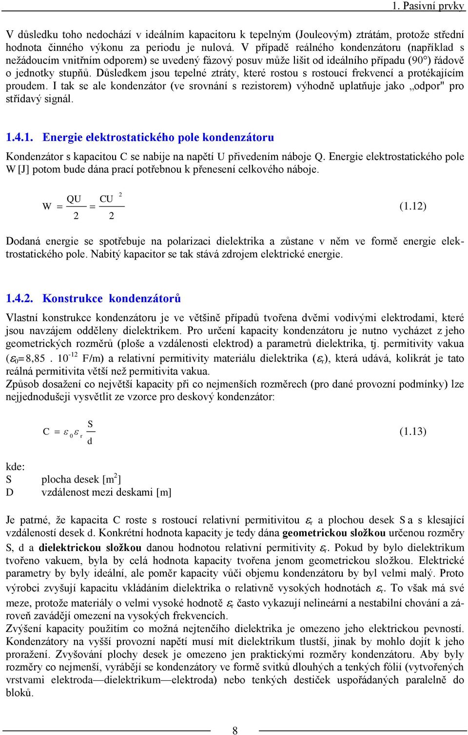 Důsledkem jsou tepelné ztráty, které rostou s rostoucí frekvencí a protékajícím proudem. tak se ale kondenzátor (ve srovnání s rezistorem) výhodně uplatňuje jako odpor" pro střídavý signál. 1.