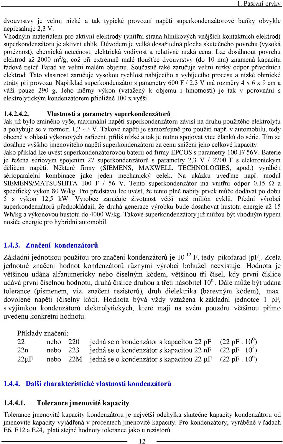 Důvodem je velká dosaţitelná plocha skutečného povrchu (vysoká poréznost), chemická netečnost, elektrická vodivost a relativně nízká cena.