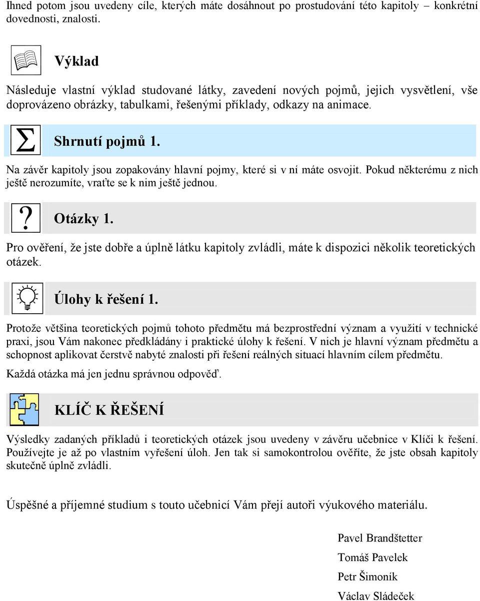 Na závěr kapitoly jsou zopakovány hlavní pojmy, které si v ní máte osvojit. Pokud některému z nich ještě nerozumíte, vraťte se k nim ještě jednou. Otázky 1.