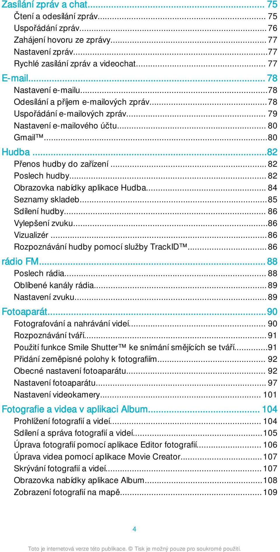 .. 82 Poslech hudby... 82 Obrazovka nabídky aplikace Hudba... 84 Seznamy skladeb...85 Sdílení hudby... 86 Vylepšení zvuku...86 Vizualizér...86 Rozpoznávání hudby pomocí služby TrackID...86 rádio FM.