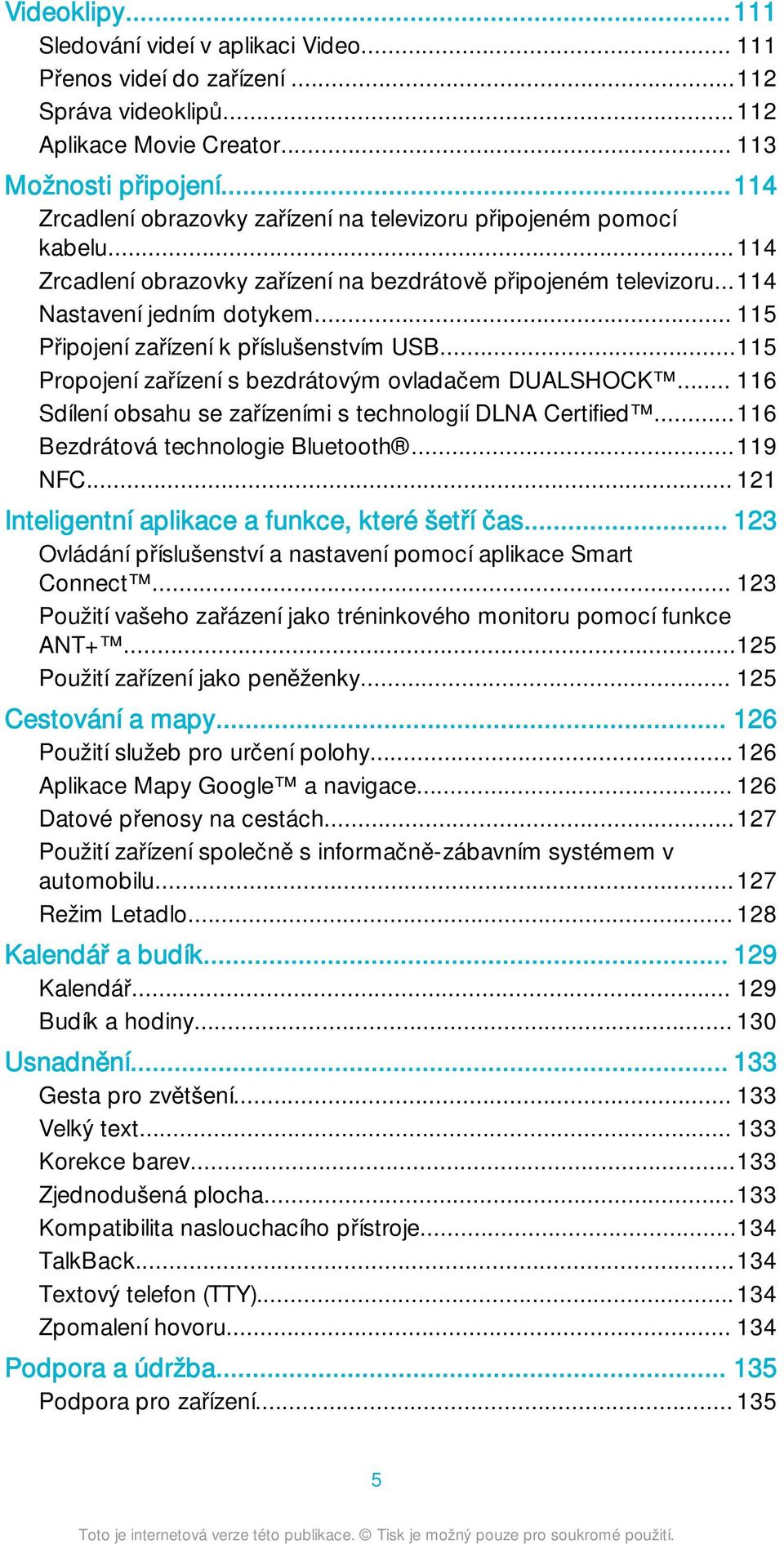 .. 115 Připojení zařízení k příslušenstvím USB...115 Propojení zařízení s bezdrátovým ovladačem DUALSHOCK... 116 Sdílení obsahu se zařízeními s technologií DLNA Certified.