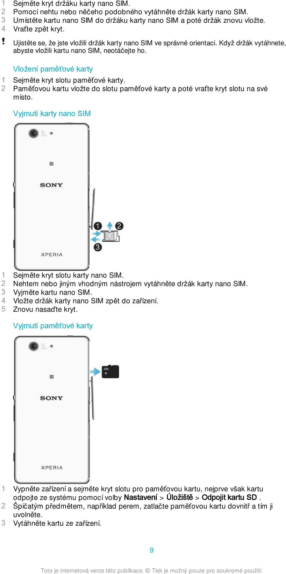 Vložení paměťové karty 1 Sejměte kryt slotu paměťové karty. 2 Paměťovou kartu vložte do slotu paměťové karty a poté vraťte kryt slotu na své místo.