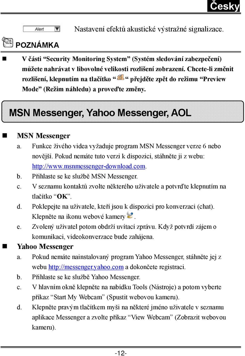 Funkce živého videa vyžaduje program MSN Messenger verze 6 nebo novější. Pokud nemáte tuto verzi k dispozici, stáhněte ji z webu: http://www.msnmessenger-download.com. b.